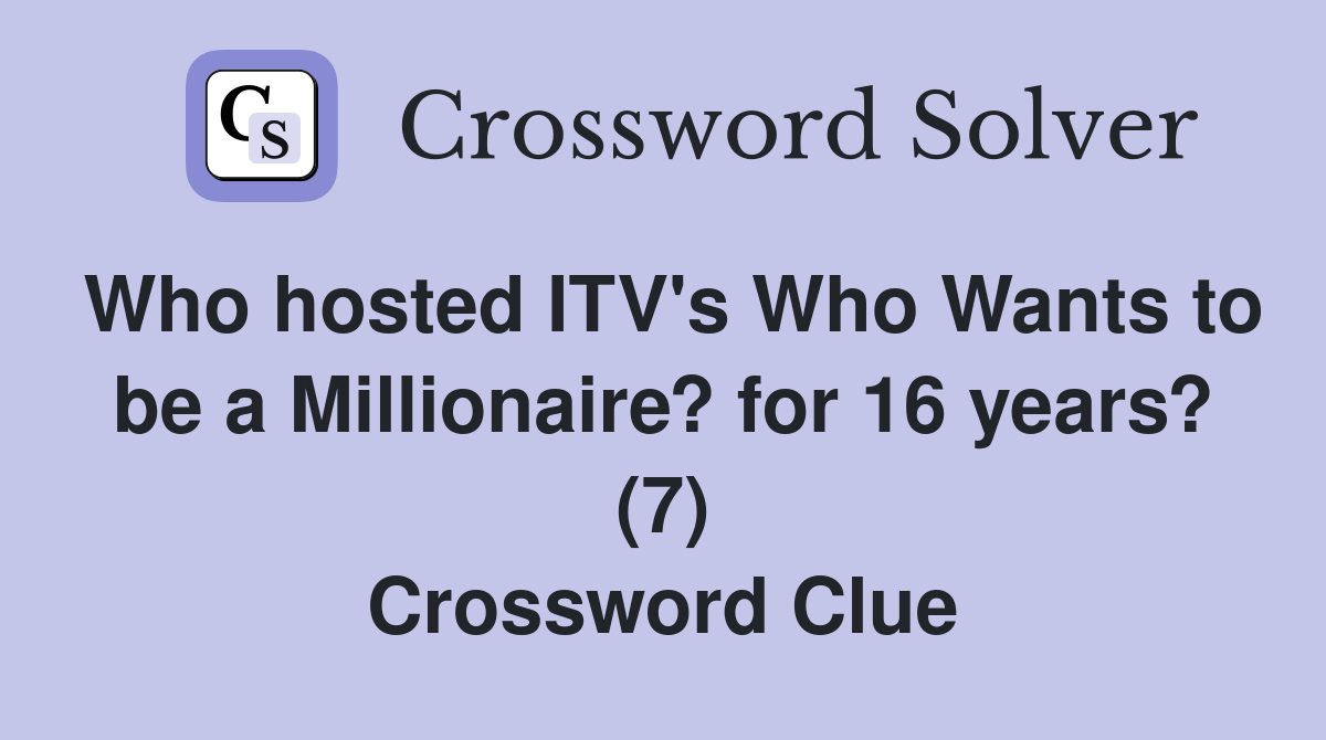 Who hosted ITV's Who Wants to be a Millionaire? for 16 years? (7